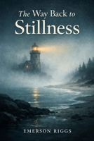 The Way Back to Stillness: Reclaiming Inner Quiet in a World That Never Stops B0GGCFM3B4 Book Cover