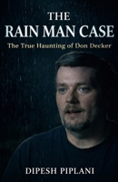 The Rain Man Case: The True Haunting of Don Decker (Horror Stories That Grip You with Fear, Dread, and Twists) B0GKVPQ5GS Book Cover