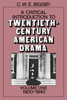 A Critical Introduction to Twentieth-Century American Drama, Volume 1: 1900-1940 0521271169 Book Cover