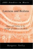 Lateness and Brahms: Music and Culture in the Twilight of Viennese Liberalism (Ams Studies in Music) 0190628421 Book Cover