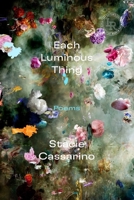 Each Luminous Thing: Poems 0892556013 Book Cover