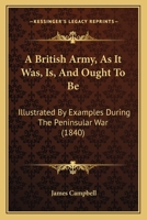 A British Army, as It Was, Is, and Ought to Be B0BQP665DF Book Cover