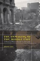 The Unmaking of the Middle East: A History of Western Disorder in Arab Lands 0520261704 Book Cover