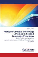 Metaphor,Image,and Image Schemas in Second Language Pedagogy: The acquisition of metaphorical expressions,idioms,and proverbs by Chinese learners of English 3838312147 Book Cover