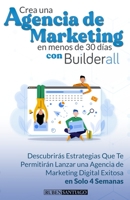 Crea Una Agencia Digital en Menos de 30 D�as con Builderall: Descubrir�s estrategias que te permitir�n lanzar una agencia de marketing digital en solo 4 semanas B09C3D53CT Book Cover