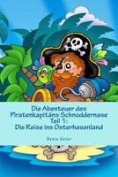 Die Abenteuer Des Piratenkapitans Schnoddernase Teil 1: Die Reise Ins Osterhasenland 1494980045 Book Cover