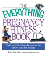 The Everything Pregnancy Fitness Book: Safe, Specially Tailored Exercises for Before and After Delivery (Everything Series) 1580628737 Book Cover