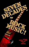 Seven Decades of Rock Music! - A Bumper Book of Facts and Trivia for Rockers: Over 700 Facts and Trivia through 1960, 1970, 1980, 1990, 2000, 2010 and into 2020 B0DTHC4RSG Book Cover