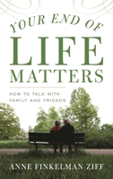 Your End of Life Matters: How to Talk with Family and Friends 1538110210 Book Cover