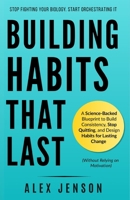 Building Habits That Last: A Science-Backed Blueprint to Build Consistency, Stop Quitting, and Design Habits for Lasting Change (Without Relying on Motivation) B0GDQM8PXM Book Cover