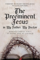 The Preeminent Jesus in My Father, My Pastor: Making Christ First at Home and at Church B0D9D267TK Book Cover