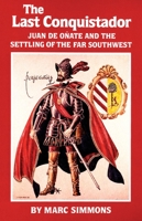 The Last Conquistador: Juan De Onate and the Settling of the Far Southwest (The Oklahoma Western Biographies, Vol 2) 0806123680 Book Cover