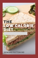 THE LOW CALORIE DIET: The Convincing Guide To Using Calorie Diet Which Will Help You To Burn Body Fat, Lose Weight And Live Healthy B089TXGPR8 Book Cover