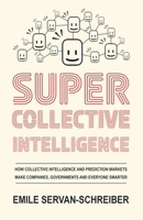 Supercollective Intelligence: How collective intelligence and prediction markets make our companies, governments, and everyone smarter 9403890495 Book Cover