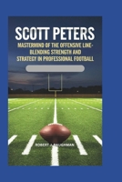 SCOTT PETERS: Mastermind of the Offensive Line-Blending Strength and Strategy in Professional Football. B0DVYVVBD4 Book Cover
