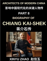 Architects of Modern China (Part 8)- Chiang Kai-shek Biography, From Revolutionary Soldier to Leader of the Republic of China, A Journey from Zhejiang Childhood to ROC Taiwan Leadership B0H8JV9GJ7 Book Cover