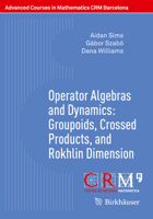 Operator Algebras and Dynamics: Groupoids, Crossed Products, and Rokhlin Dimension (Advanced Courses in Mathematics - CRM Barcelona) 3030397122 Book Cover