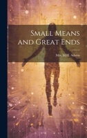 Small Means and Great Ends 1539172481 Book Cover