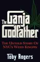The Ganja Godfather: The Untold Story of NYC's Weed Kingpin 193758495X Book Cover