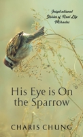 His Eye Is on the Sparrow: Inspirational Stories of Real Life Miracles 1982277726 Book Cover