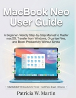 MacBook Neo User Guide: A Beginner-Friendly Step-by-Step Manual to Master macOS, Transfer from Windows, Organize Files, and Boost Productivity Without Stress B0H221MX9K Book Cover