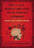 Todo lo que querías saber pero no te atrevías preguntar: Religiones, sectas y creencias populares 1602557586 Book Cover