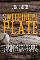 Sweeping Off the Plate: Umpiring Stories Told After the Dust Settles 1633936783 Book Cover
