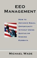 EEO Management: How to Advance Equal Opportunity without Using Quotas or Singing Kumbaya 1463570562 Book Cover