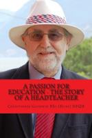 A passion for Education - The story of a Headteacher 1502984687 Book Cover