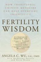Fertility Wisdom: How Traditional Chinese Medicine Can Help Overcome Infertility 1594861374 Book Cover