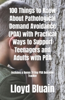 100 Things to Know About Pathological Demand Avoidance (PDA): Plus, Practical Ways to Support Teenagers and Adults with PDA B0DWXM12D2 Book Cover