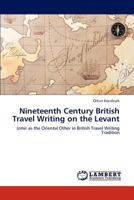 Nineteenth Century British Travel Writing on the Levant: Izmir as the Oriental Other in British Travel Writing Tradition 3659175579 Book Cover