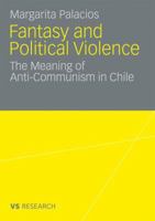 Fantasy and Political Violence: The Meaning of Anticommunism in Chile 353116869X Book Cover