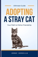 Adopting A Stray Cat (Ultimate Guide): Your Path to Feline Friendship B0CHGH2BMD Book Cover