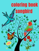 Coloring Book Songbird: To Relax and Enjoy and Stress Relieving for adults, it contains Beautiful Songbirds, Exquisite Flowers. B08RR5ZHW6 Book Cover