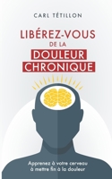 Libérez-vous de la douleur chronique: Apprenez à votre cerveau à mettre fin à la douleur (French Edition) B0F5N37BX5 Book Cover