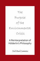 The Purpose of the Environmental Crisis: A Reinterpretation of Holderlin's Philosophy 1907962042 Book Cover