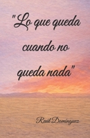 Lo que queda cuando no queda nada (Spanish Edition) B0GJPSYGFK Book Cover