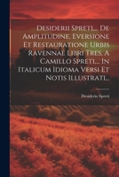 Desiderii Spreti, ... De Amplitudine, Eversione Et Restauratione Urbis Ravennae Libri Tres, A Camillo Spreti, ... In Italicum Idioma Versi Et Notis Illustrati... 1021290491 Book Cover