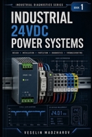 INDUSTRIAL 24VDC POWER SUPPLIES: Voltage Drop, Ground Faults, Distribution and Troubleshooting (Industrial Diagnostics Series) B0HD9XNQVD Book Cover