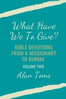 What Have We To Give? Bible Devotions from a Missionary to Burma B0C9W43TQB Book Cover