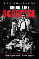 Shoot Like Scorsese: The Visual Secrets of Shock, Elegance, and Extreme Character 1615932321 Book Cover