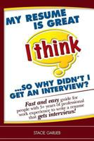 My resume is great (I think)...so why didn't I get an interview?: Fast and easy guide for people with 5+ years of professional work experience to ... that gets interviews! 1450510175 Book Cover