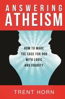 Answering Atheism - How to Make the Case for God with Logic and Charity 1938983432 Book Cover