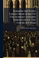 Sermon-sketches Taken From Some Of The Sunday Lessons Throughout The Church's Year 1248580877 Book Cover