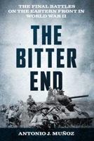 The Bitter End: The Final Battles on the Eastern Front in World War II 0811777715 Book Cover