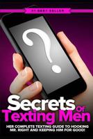 Secrets of Texting Men: Her Complete Texting Guide to Hooking Mr. Right and Keeping Him for Good! 1519066597 Book Cover