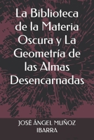 La Biblioteca de la Materia Oscura y La Geometría de las Almas Desencarnadas (Spanish Edition) B0FG74SVF1 Book Cover