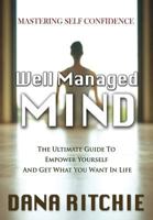 Well Managed Mind: The Ultimate Guide To Empower Yourself & Get What You Want In Life 1640082336 Book Cover