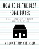 How to Be the Best Home Buyer in Nashville: A stress free guide to buying a home 1546627782 Book Cover